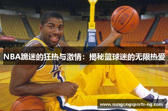 NBA跪迷的狂热与激情：揭秘篮球迷的无限热爱
