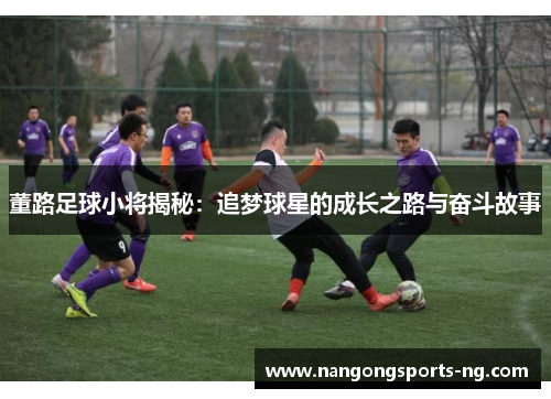 董路足球小将揭秘：追梦球星的成长之路与奋斗故事