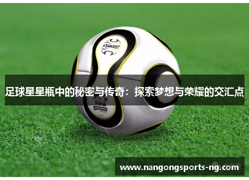 足球星星瓶中的秘密与传奇：探索梦想与荣耀的交汇点