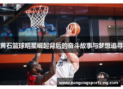 黄石篮球明星崛起背后的奋斗故事与梦想追寻